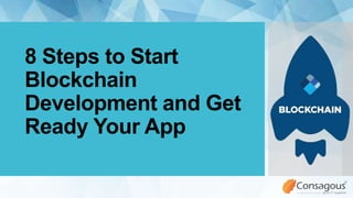 8 Steps to Start
Blockchain
Development and Get
Ready Your App
 