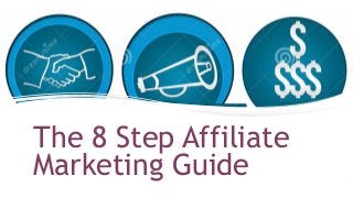 The 8 Step Affiliate
Marketing Guide
 