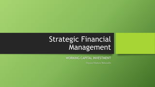 Strategic Financial
Management
WORKING CAPITAL INVESTMENT
Dayana Mastura Baharudin
 