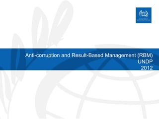 Anti-corruption and Result-Based Management (RBM)
UNDP
2012
 