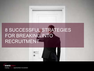 8 SUCCESSFUL STRATEGIES
FOR BREAKING INTO
RECRUITMENT
 