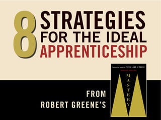 8

STRATEGIES

FOR THE IDEAL

APPRENTICESHIP
FROM
ROBERT GREENE’S

 