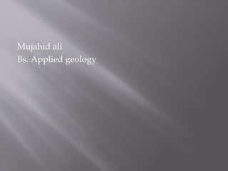 Mujahid ali
Bs. Applied geology
 