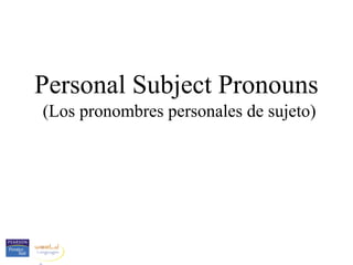 (Los pronombres personales de sujeto)
Personal Subject Pronouns
 