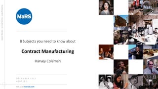 Developing  talent  •  Growing  ventures    •  Opening  markets
Visit	
  us	
  at	
  marsdd.com	
  
8  Subjects  you  need  to  know  about  

Contract	
  Manufacturing	
  

Harvey  Coleman

D E C E M B E R    2 0 1 5 
# E N T 1 0 1 
 