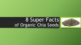 8 Super Facts

of Organic Chia Seeds

 