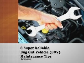 8 Super Reliable8 Super Reliable
Bug Out Vehicle (BOV)Bug Out Vehicle (BOV)
Maintenance TipsMaintenance Tips
By Ken Jensen
 