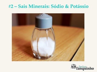 #2 – Sais Minerais: Sódio & Potássio
 