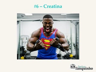 #6 – Creatina
 
