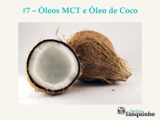 #7 – Óleos MCT e Óleo de Coco
 