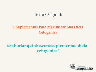 Texto Original:
8 Suplementos Para Maximizar Sua Dieta
Cetogênica
senhortanquinho.com/suplementos-dieta-
cetogenica/
 