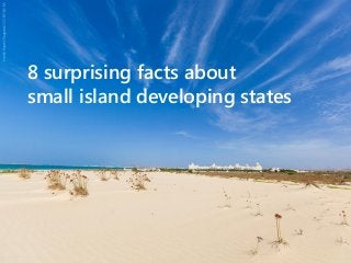 8 surprising facts about
small island developing states

 