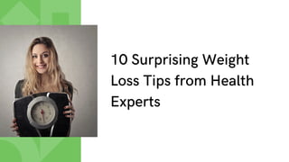 10 Surprising Weight
Loss Tips from Health
Experts
 