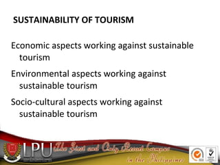 SUSTAINABILITY OF TOURISM
Economic aspects working against sustainable
tourism
Environmental aspects working against
susta...