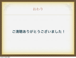 おわり

ご清聴ありがとうございました！

2013年11月26日火曜日

 