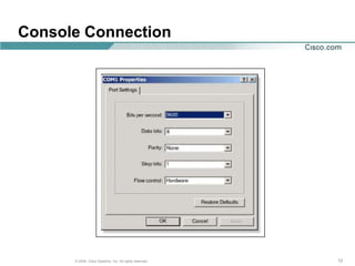 Console Connection




      © 2004, Cisco Systems, Inc. All rights reserved.   12
 