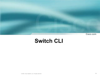 Switch CLI




© 2004, Cisco Systems, Inc. All rights reserved.   14
 
