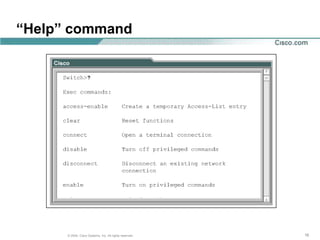 “Help” command




      © 2004, Cisco Systems, Inc. All rights reserved.   16
 