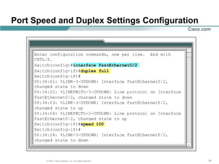 Port Speed and Duplex Settings Configuration




        © 2004, Cisco Systems, Inc. All rights reserved.   34
 