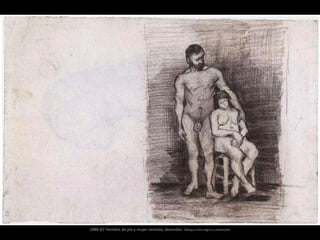 1886-87 Hombre de pie y mujer sentada, desnudos. Dibujo a tiza negra y carboncillo
 