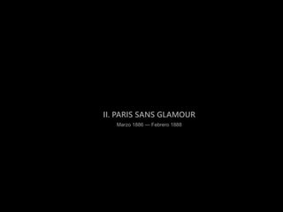 II. PARIS SANS GLAMOUR
Marzo 1886 — Febrero 1888
 