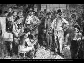 Dibujo del pintor Archibald Standish Hartrick (1864-1950) El Taller de Cormon (1886). De nuevo Toulouse-Lautrec en primer plano
 