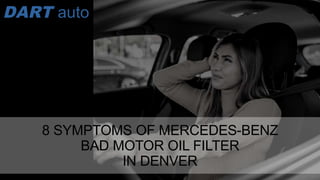 8 SYMPTOMS OF MERCEDES-BENZ
BAD MOTOR OIL FILTER
IN DENVER
 