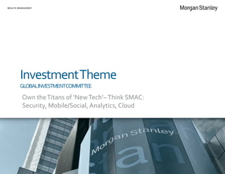 InvestmentTheme
GLOBALINVESTMENTCOMMITTEE
Own theTitans of ‘NewTech’–Think SMAC:
Security, Mobile/Social, Analytics, Cloud
 