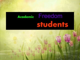 Academic Freedom
of students
 