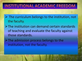  The curriculum belongs to the institution, not
the faculty.
The institution can demand certain standards
of teaching and evaluate the faculty against
those standards.
The admission process belongs to the
institution, not the faculty.
 