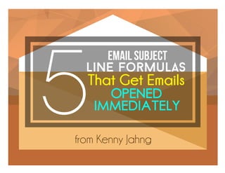 5
Email subject
LinE ForMuLAS
That Get Emails
OPENED
IMMEDIATELY
from Kenny Jahng
 