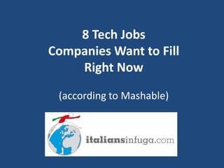 8 Tech Jobs
Companies Want to Fill
    Right Now

 (according to Mashable)
 