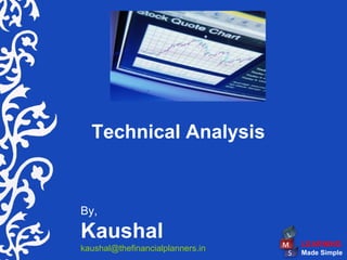 Technical Analysis


By,

Kaushal                           LEARNING
kaushal@thefinancialplanners.in   Made Simple
 