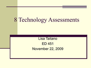 8 Technology Assessments Lisa Taitano ED 451 November 22, 2009 