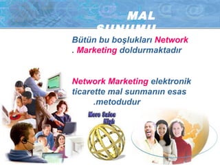 MAL 
SUNUMU 
Bütün bu boşlukları Network 
. Marketing doldurmaktadır 
Network Marketing elektronik 
ticarette mal sunmanın esas 
.metodudur 
 