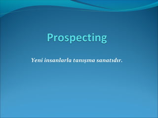 Yeni insanlarla tanışma sanatıdır. 
 