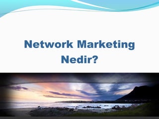 Network Marketing
Nedir?
 