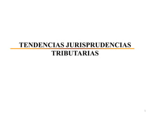 TENDENCIAS JURISPRUDENCIAS
       TRIBUTARIAS




                             1
 