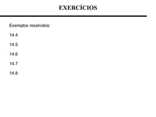 EXERCÍCIOS
Exemplos resolvidos:
14.4
14.5
14.6
14.7
14.8
 