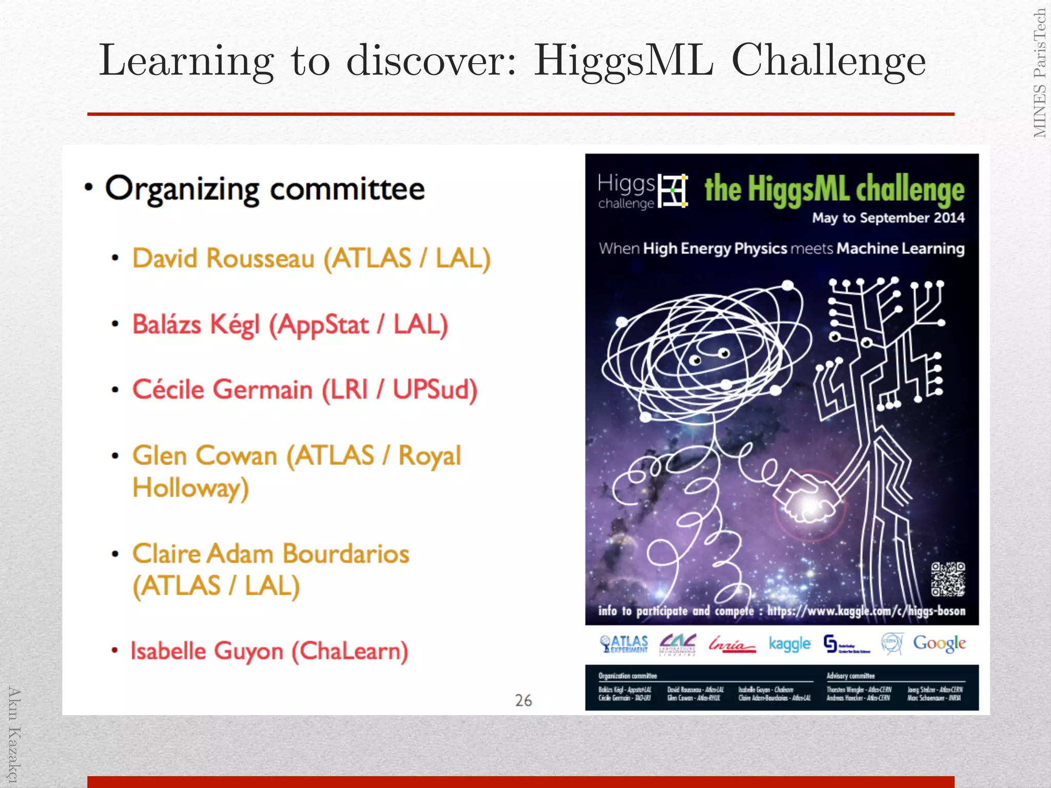 AkınKazakçı!
MINESParisTech!
Learning to discover: HiggsML Challenge!
 