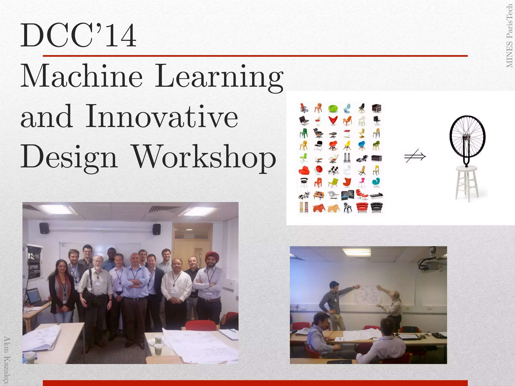 AkınKazakçı!
MINESParisTech!
DCC’14 !
Machine Learning
and Innovative
Design Workshop!
 