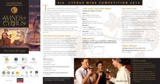 SUPPORTERS
MEDIA SPONSOR
UNDER THE AEGIS
DEPARTMENT OF
AGRICULTURE
MINISTRY OF AGRICULTURE,
RURAL DEVELOPMENT
AND ENVIRONMENT
CYPRUS
TOURISM
ORGANIZATION
CYPRUS
CHEFS
ASSOCIATION
MUNICIPALITY
OF PAPHOS
ΣΟΚCYPRUS ASSOCIATION
OF WINERIES
MUNICIPALITY
OF NICOSIA
INTERNATIONAL
ORGANIZATION FOR
VINE AND WINE (OIV)
he Cyprus Wine Competition is an annual event held since
2006. It successfully promotes Wines of Cyprus in the local
market whilst it enhances fair competition among wine-producers for
continuous quality improvement.
The 8th Cyprus Wine Competition is organized by the Department of
Agriculture of the Ministry of Agriculture, Rural Development and
Environment in collaboration with the Municipality of Limassol, the
Cyprus under the auspices of the International Organization for Vine
and Wine (OIV).
It is supported by the Cyprus Tourism Organization, the Municipalities
of Nicosia, Paphos and Paralimni, as well as by the Cyprus Wine
Academy, the Cyprus Sommelliers Association and the Cyprus Chefs
Association
PROGRAM OF COLLATERAL EVENTS
The Wine Exhibitions named“Wine Salon-Cyprus Wine Aroma”will be
held in various districts of Cyprus in collaboration with the Cyprus
Wine Academy. The main purpose of these exhibitions is to raise
awareness for the Wines of Cyprus, to promote the general identity of
the brand“Wines of Cyprus”, to increase market share, to boost
competitiveness of the wine sector and to highlight responsible
consumption.
Visitors will have the opportunity to taste the wines that are eligible
for participation at the 8th Cyprus Wine Competition as well as to
interact with the wine-producers, who passionately produce these
wines.
Media Conference
Thursday 16 April 2015
Time: 12.00 pm
Municipality of Limassol
Promotional Activities at the International Airports
17-25 April 2015
Larnaca & Paphos Airports
Promotional Activities in Hotels and Restaurants
17-25 April 2015
"WINE SALON-CYPRUS WINE AROMA"
EXHIBITION OF WINES OF CYPRUS
NICOSIA
“Melina Merkouri”Cultural Centre
Friday 17 April 2015 Time: 18:00-22:00
PAPHOS
“Palia Ilektriki”Cultural Centre
Saturday 18 April 2015 Time: 18:00-22:00
LIMASSOL
“Trakasol”-Limassol Marina
Sunday 19 April 2015, Time: 18:00-22:00
PARALIMNIΙ
Municipality of Paralimni
Monday 20 April 2015, Time: 18:00-22:00
WINE SEMINAR
"CYPRUS-A COUNTRY FULL OF SUN SHINE: COMMANDARIA
AND WINES FROM SUNDRIED AND OVER MATURED GRAPES"
Tuesday 21 April 2015
Limassol, Panos Solomonides Cultural Center
Time: 09:00 – 15:00
THE COMPETITION
The procedures of the 8th Cyprus Wine Competition follow the OIV
international standard. Participations in the competition can only be
from Cyprus wines with protected denomination of origin, protected
geographical indication or varietal wines that are in compliance with
the national and EU labeling regulations and the OIV International
Codes of Oenological Practices.
Department of Agriculture allowing them to carry a protected
denomination of origin, geographical indication or a varietal name
and vintage.
The awards are based on total grades of 7 esteemed jurors as follows:
• Grand gold award-score at least 92 points.
• Gold award-score at least 85 points.
• Silver award-score at least 82 points.
• Bronze award-score at least 80 points.
Only 30% of the competing wines may attain an award.
The competition tastings will be held at the“Panos Solomonides”
Cultural Center between the 22nd-24th of April 2015.
AWARD CEREMONY
Saturday 25 April 2015 Time: 20:00-23:00
Pattichion Municipal Museum (former House of the District
CO-ORGANISERS
the new-old story
8 t h C Y P R U S W I N E C O M P E T I T I O N 2 0 1 58th CYPRUS WINE
COMPETITION 2015
CYPRUS
WINE
ACADEMY
T
MUNICIPALITY
OF PARALIMNI
MUNICIPALITY
OF LIMASSOL
UNION OF QUALIFIED
OENOLOGISTS OF CYPRUS
CYPRUS
SOMMELIERS
ASSOCIATION
CYPRUS
AIRPORTS
DUTY FREE SHOPS
The new-old story
This cultural treasure named wine is not
something new in our island. It follows ancient
routes through vineyards, ﬁlled with legends like
no other on the planet.
Testament to this legacy are the countless
archaeological ﬁnds: unique mosaics depicting
Bacchus, the mythological God ofWine, ancient
wine press in Omodos, Lania and clay jars with
inscriptions of their dates of production, that take
us centuries back.
All events will be held in memory of the
Oenologist, Dr. Akis Zambartas.
DRINK RESPONSIBLY
 