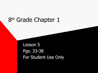 8 th  Grade Chapter 1  Lesson 5 Pgs. 33-38 For Student Use Only 