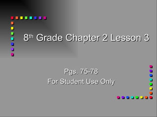 8 th  Grade Chapter 2 Lesson 3 Pgs. 75-78 For Student Use Only 