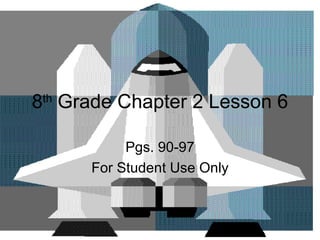 8 th  Grade Chapter 2 Lesson 6 Pgs. 90-97 For Student Use Only 