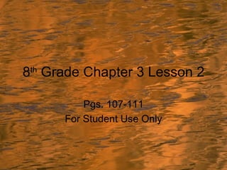 8 th  Grade Chapter 3 Lesson 2 Pgs. 107-111 For Student Use Only 