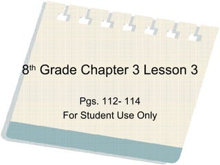 8 th  Grade Chapter 3 Lesson 3 Pgs. 112- 114 For Student Use Only 