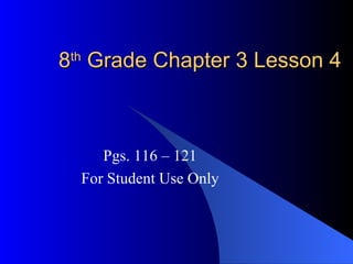 8 th  Grade Chapter 3 Lesson 4 Pgs. 116 – 121 For Student Use Only 