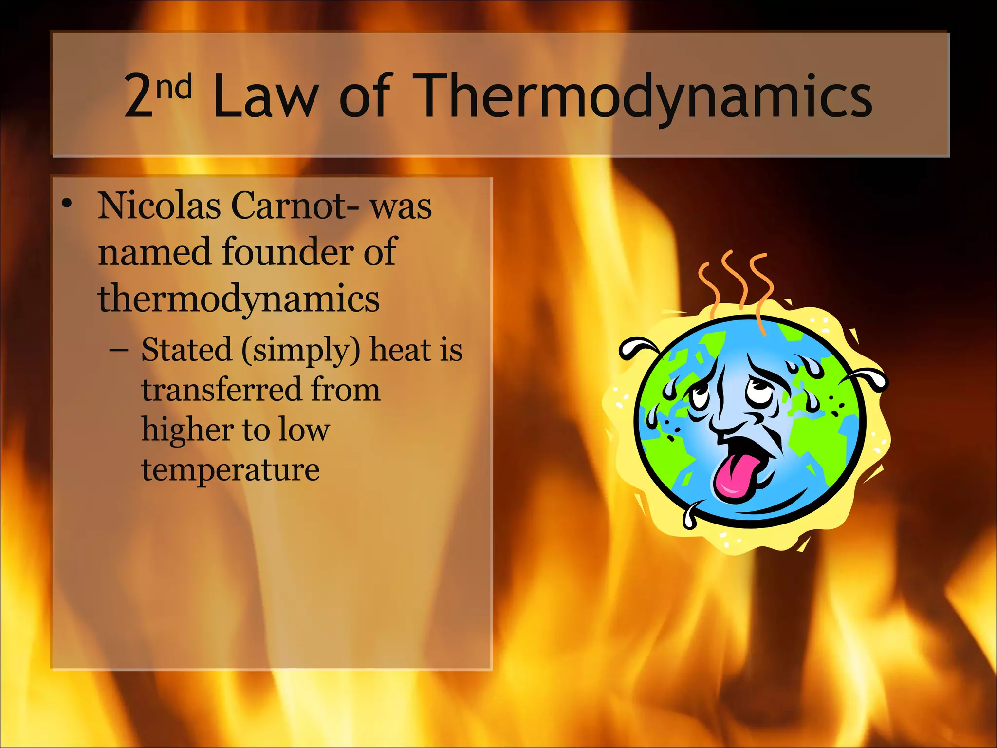 2 nd  Law of Thermodynamics Nicolas Carnot- was named founder of thermodynamics Stated (simply) heat is transferred from higher to low temperature 