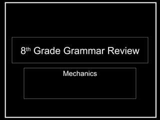 8 th  Grade Grammar Review Mechanics 